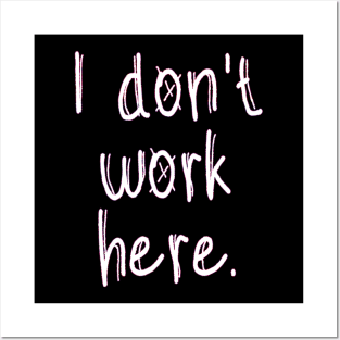 I Don't Work Here Posters and Art